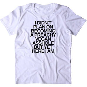 I Didn't Plan On Becoming A Preachy Vegan Ashole Shirt Funny Veganism Animal Right Activist T-shirt