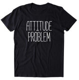 Attitude Problem Shirt Funny Sarcastic Person Sassy Attitude Rude T-shirt