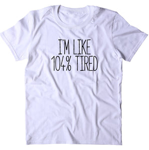 I'm Like 104 Tired Shirt Statement Pajama Sleep Nap Sleeping T-shirt