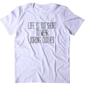Life Is Too Short To Wear Boring Clothes Shirt Fashion Shopaholic Girly T-shirt