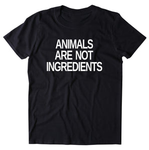 Animals Are Not Ingredients Shirt Animal Activist Vegan Vegetarian Plant Eater T-shirt