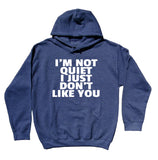 Rude Attitude Sweatshirt I'm Not Quiet I Just Don't Like You Statement Anti Social Sarcasm Hoodie