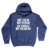 Vegan Advocate Sweatshirt Don't Ask Me Why I Am Vegan Statement Vegan Lifestyle Hoodie