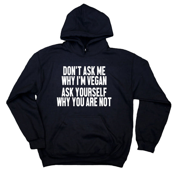 Vegan Advocate Sweatshirt Don't Ask Me Why I Am Vegan Statement Vegan Lifestyle Hoodie