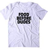 Food Before Dudes Shirt Funny Sarcastic Hungry Pizza T-shirt