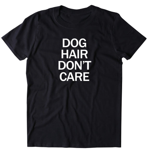 Dog Hair Don't Care Shirt Funny Dog Animal Lover Puppy Owner T-shirt