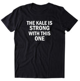 The Kale Is Strong With This One Shirt Funny Vegan Vegetarian T-shirt