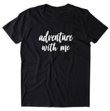 Adventure Shirt Adventure With Me Traveler Travelling Hiking T-shirt