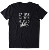 Cat Hair is Lonely People Glitter Shirt Funny Cat Lover Kitten Owner T-shirt