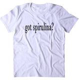 Got Spirulina Shirt Healthy Lifestyle Vegan Vegetarian T-shirt