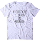 My Hobbies Include Petting Cats And Nothing Else Shirt Funny Kitten Owner T-shirt