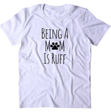 Being A Mom Is Ruff Shirt Funny Dog Mom Puppy Owner T-shirt