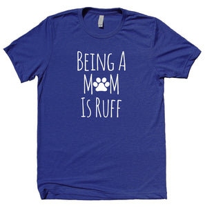 Being A Mom Is Ruff Shirt Funny Dog Mom Puppy Owner T-shirt