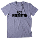Not Interested Shirt Funny Sarcastic Sassy Rude Attitude T-shirt