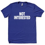 Not Interested Shirt Funny Sarcastic Sassy Rude Attitude T-shirt