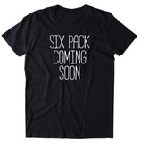 Six Pack Coming Soon Shirt Funny Running Work Out Gym Lifting T-shirt