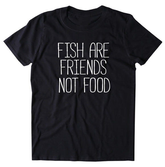 Fish Are Friends Not Food Shirt Vegan Vegetarian Life Style Gift T-shirt
