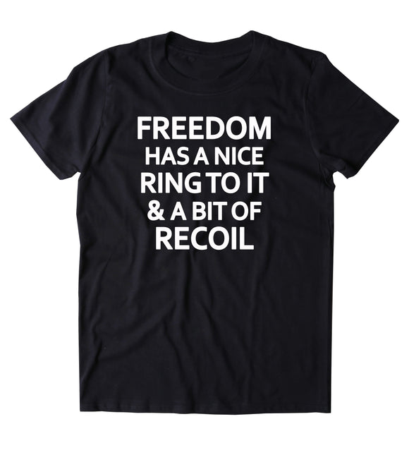Freedom Has A Nice Ring To It And A Bit Of Recoil Shirt 2nd Amendment Gun Rights NRA T-shirt