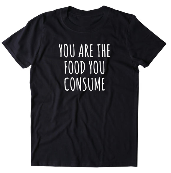 You Are The Food Consume Shirt Healthy Vegan Vegetarian Plant Based Life Style T-shirt