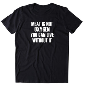 Meat Is Not Oxygen You Can Live Without It Shirt Animal Right Activist Vegan Vegetarian T-shirt