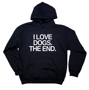 Funny Dog Hoodie I Love Dogs. The End. Sweatshirt Puppy Lover Pet Owner