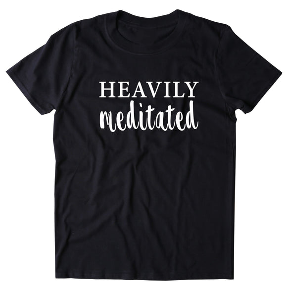 Heavily Meditated Shirt Spiritual Yoga Meditate Meditation T-shirt