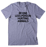 Be One Less Person Hurting Animals Shirt Animal Right Activist Vegan Vegetarian T-shirt