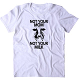 Not Your Mom Not Your Milk Shirt Animal Right Activist Vegan Veganism T-shirt