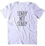 Sorry Not Sorry Shirt Funny Sarcastic Sarcasm Sassy Attitude Rude T-shirt