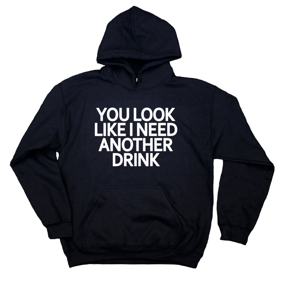 Drinking Hoodie You Look Like I Need Another Drink Funny Drunk Partying Sweatshirt