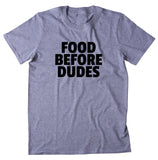 Food Before Dudes Shirt Funny Sarcastic Hungry Pizza T-shirt