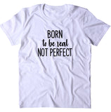 Born To Be Real Not Perfect Shirt Imperfect Girly Inspirational Yoga T-shirt