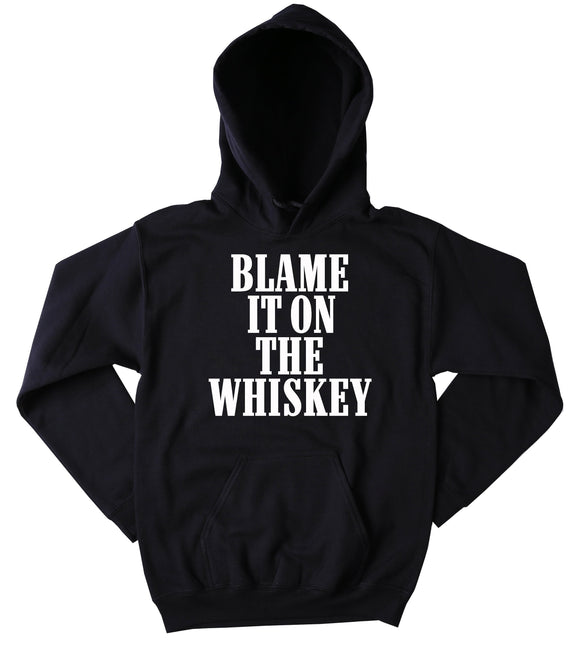 Whiskey Sweatshirt Blame It On The Whiskey Country Drinking Hoodie
