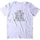 I Don't Trust People Who Don't Meow Back At Their Cats Shirt Funny Cat Owner T-shirt