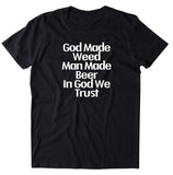 God Made Weed Man Made Beer And God We Trust Shirt Stoner Marijuana Smoker T-shirt