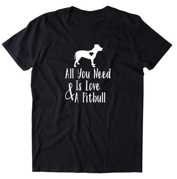 All You Need Is Love And A Pit Bull Tshirt Sunray Clothing