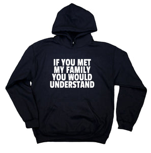 If You Met My Family You Would Understand Sweatshirt Funny Uncle Aunt Mom Dad Hoodie