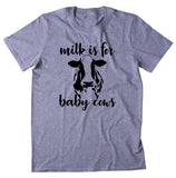 Milk Is For Baby Cows Shirt Veganism Vegan Diet Animal Right Activist T-shirt