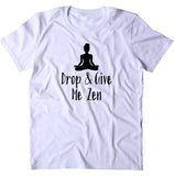 Drop And Give Me Zen Shirt Yoga Yogi Meditate Meditation Namaste T-shirt