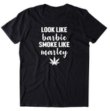 Look Like Barbie Smoke Like Marley Shirt Weed Stoner Girl Smoker T-shirt