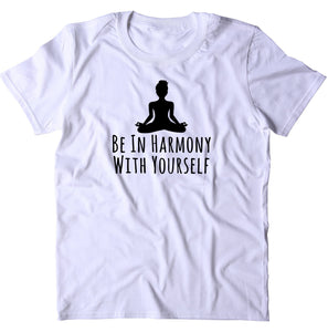 Be In Harmony With Yourself Shirt Spiritual Yoga Yogi Lotus Meditate Meditation T-shirt