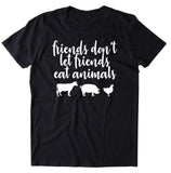 Friends Don't Let Friends Not Animals Shirt Vegan Vegetarian Animal Right Activist T-shirt