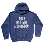 Weekend Hoodie I Need A Day Between Saturday & Sunday Sweatshirt Tumblr Clothing