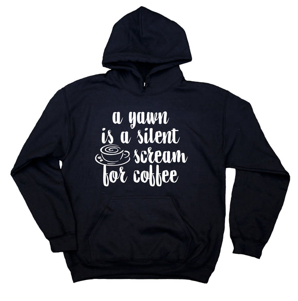 Coffee Sweatshirt A Yawn Is A Silent Scream For Coffee Clothing Caffeine Drinker Hoodie