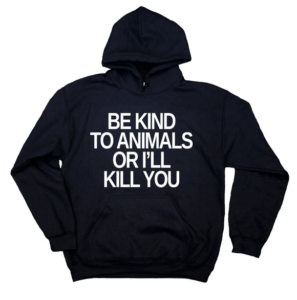 Animal Advocate Hoodie Be Nice To Animals Or I'll Kill You Quote Vegan Sweatshirt