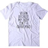 Vegan Because My Body Isn't A Graveyard Shirt Veganism Animal Right Activist T-shirt