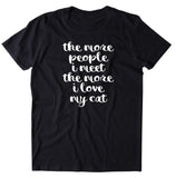 The More People I Meet The More I Love My Cat Shirt Funny Cat Owner T-shirt