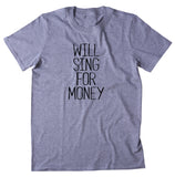 Will Sing For Money Shirt Funny Band Tee Street Performer T-shirt