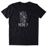 Will Sing For Money Shirt Funny Band Tee Street Performer T-shirt
