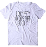 I Only Party On Days That End In "Y" Shirt Weekend Drinking Drunk Alcohol T-shirt